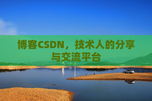 博客CSDN,技术人的分享与交流平台 博客CSDN,技术人的分享与交流平台